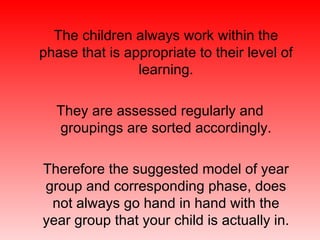 <ul><li>The children always work within the phase that is appropriate to their level of learning. </li></ul><ul><li>They a...