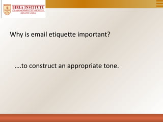 Why is email etiquette important?



 ….to construct an appropriate tone.
 