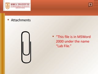 0




 Attachments



                 “This file is in MSWord
                  2000 under the name
                  “Lab File.”
 