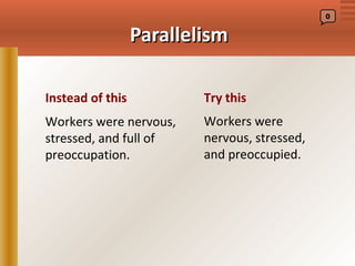 0


                  Parallelism

Instead of this           Try this
Workers were nervous,     Workers were
stressed, and full of     nervous, stressed,
preoccupation.            and preoccupied.
 