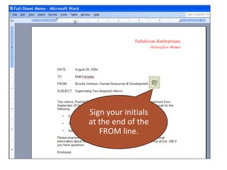 Sign your initials
 Describe how
you would of the
at the end sign a
   FROM line.
     memo.
 