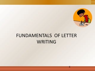 FUNDAMENTALS OF LETTER
      WRITING



                   6
 