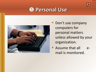 0


 Personal Use

         Don’t use company
          computers for
          personal matters
          unless allowed by your
          organization.
         Assume that all    e-
          mail is monitored.
 