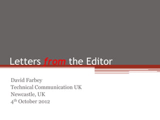 Letters from the Editor
David Farbey
Technical Communication UK
Newcastle, UK
4th October 2012
 