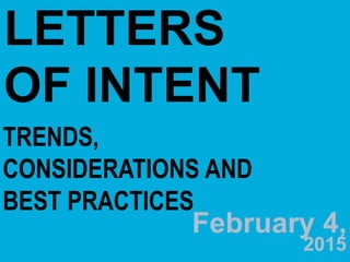 TRENDS,
CONSIDERATIONS AND
BEST PRACTICES
February 4,
LETTERS
OF INTENT
2015
 