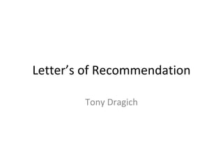 Letter’s of Recommendation Tony Dragich 