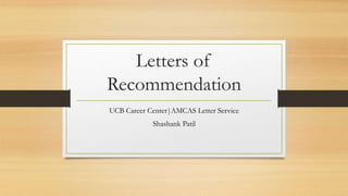 Letters of
Recommendation
UCB Career Center|AMCAS Letter Service
Shashank Patil
 