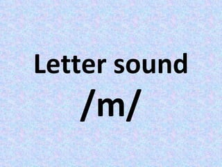 Letter sound
   /m/
 