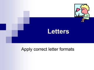 Letters
Apply correct letter formats
 