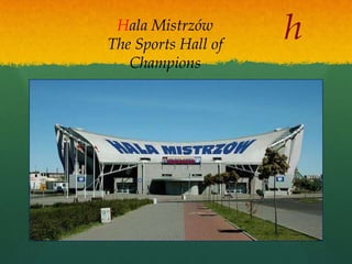 Hala Mistrzów
The Sports Hall of
                     h
   Champions
 