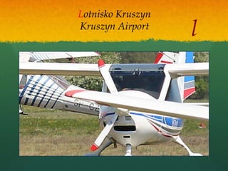 Lotnisko Kruszyn
Kruszyn Airport
                   l
 
