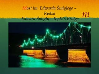 Most im. Edwarda Śmigłego –
           Rydza
Edward Śmigły – Rydz’s Bridge
                                m
 