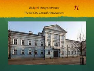 Budynek starego starostwa
The old City Council Headquarters.
                                     n
 