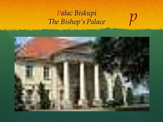 Pałac Biskupi
The Bishop’s Palace   p
 