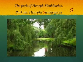 The park of Henryk Sienkiewicz.
Park im. Henryka Sienkiewicza     s
 