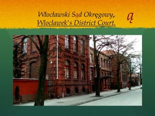 Włocławski Sąd Okręgowy,
Wloclawek's District Court.
                              ą
 