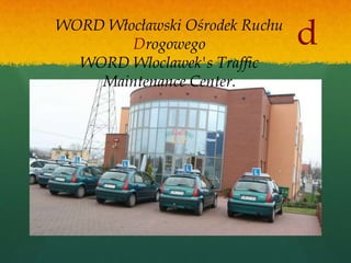 WORD Włocławski Ośrodek Ruchu
        Drogowego               d
  WORD Wloclawek's Traffic
    Maintenance Center.
 