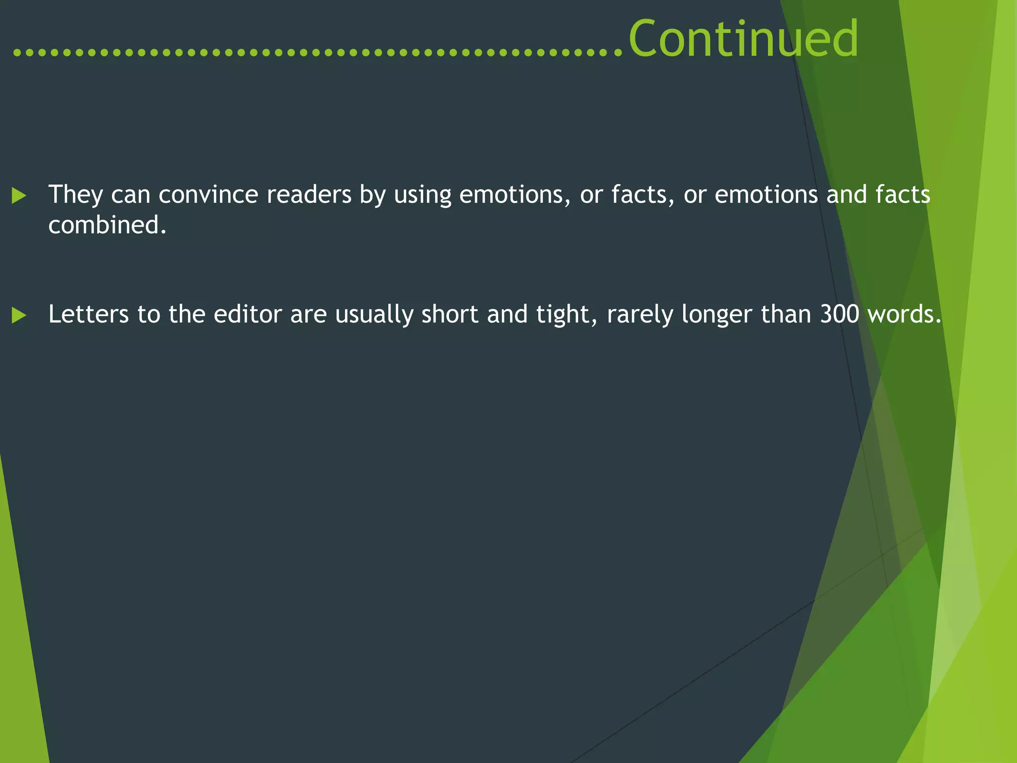 ………………………………………….Continued
 They can convince readers by using emotions, or facts, or emotions and facts
combined.
 Letters to the editor are usually short and tight, rarely longer than 300 words.
 
