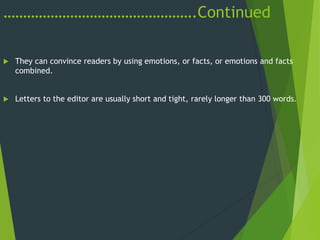 ………………………………………….Continued
 They can convince readers by using emotions, or facts, or emotions and facts
combined.
 Letters to the editor are usually short and tight, rarely longer than 300 words.
 