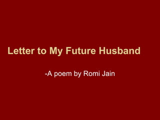 Letter to My Future Husband

       -A poem by Romi Jain
 