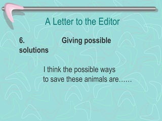 A Letter to the Editor 6.          Giving possible solutions   I think the possible ways  to save these animals are……  