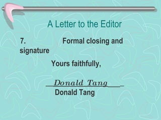 7.          Formal closing and signature  A Letter to the Editor Yours faithfully, __ Donald Tang ___   Donald Tang  