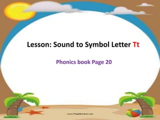 Lesson: Sound to Symbol Letter Tt
Phonics book Page 20
 