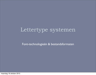 Lettertype systemen

                          Font-technologieën & bestandsformaten




maandag 18 oktober 2010
 
