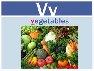 vegetables
Vv
 