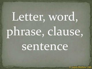 Letter, word,
phrase, clause,
sentence
Fr Sujith Mathew CMI
 
