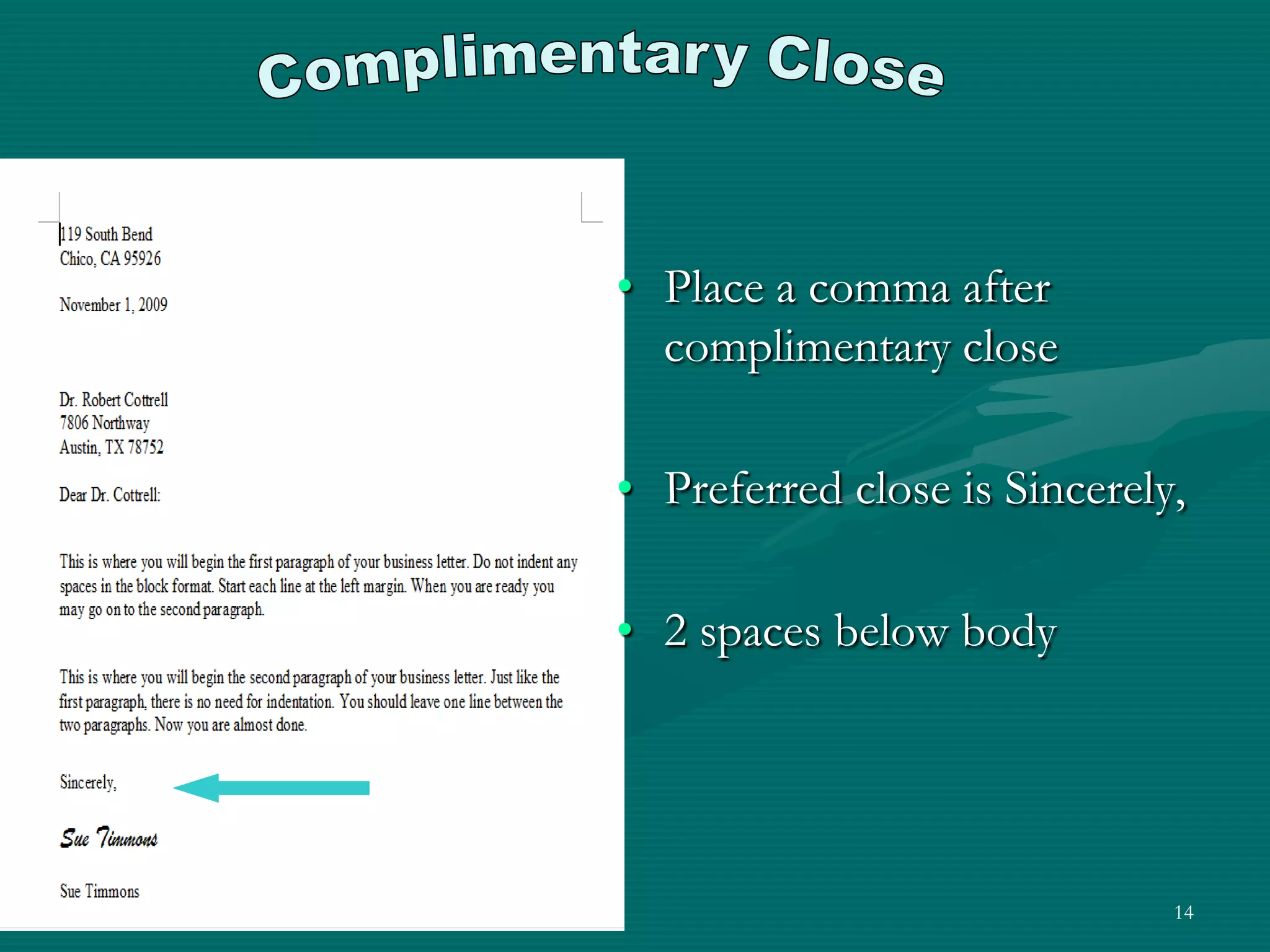 14Complimentary ClosePlace a comma after complimentary closePreferred close is Sincerely, 2 spaces below body