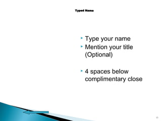 Type your name
 Mention your title
(Optional)




4 spaces below
complimentary close

13

 