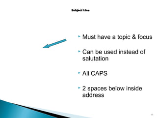 

Must have a topic & focus



Can be used instead of
salutation



All CAPS



2 spaces below inside
address
15

 