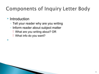 

Introduction

◦ Tell your reader why are you writing
◦ Inform reader about subject matter
 What are you writing about? OR
 What info do you want?



26

 