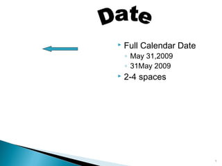 

Full Calendar Date
◦ May 31,2009
◦ 31May 2009



2-4 spaces

7

 