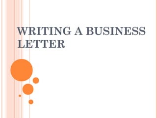 WRITING A BUSINESS
LETTER
 