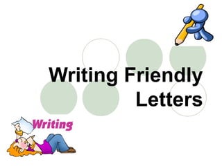 Writing Friendly
Letters
 