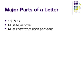 Major Parts of a Letter
 10 Parts
 Must be in order
 Must know what each part does
 