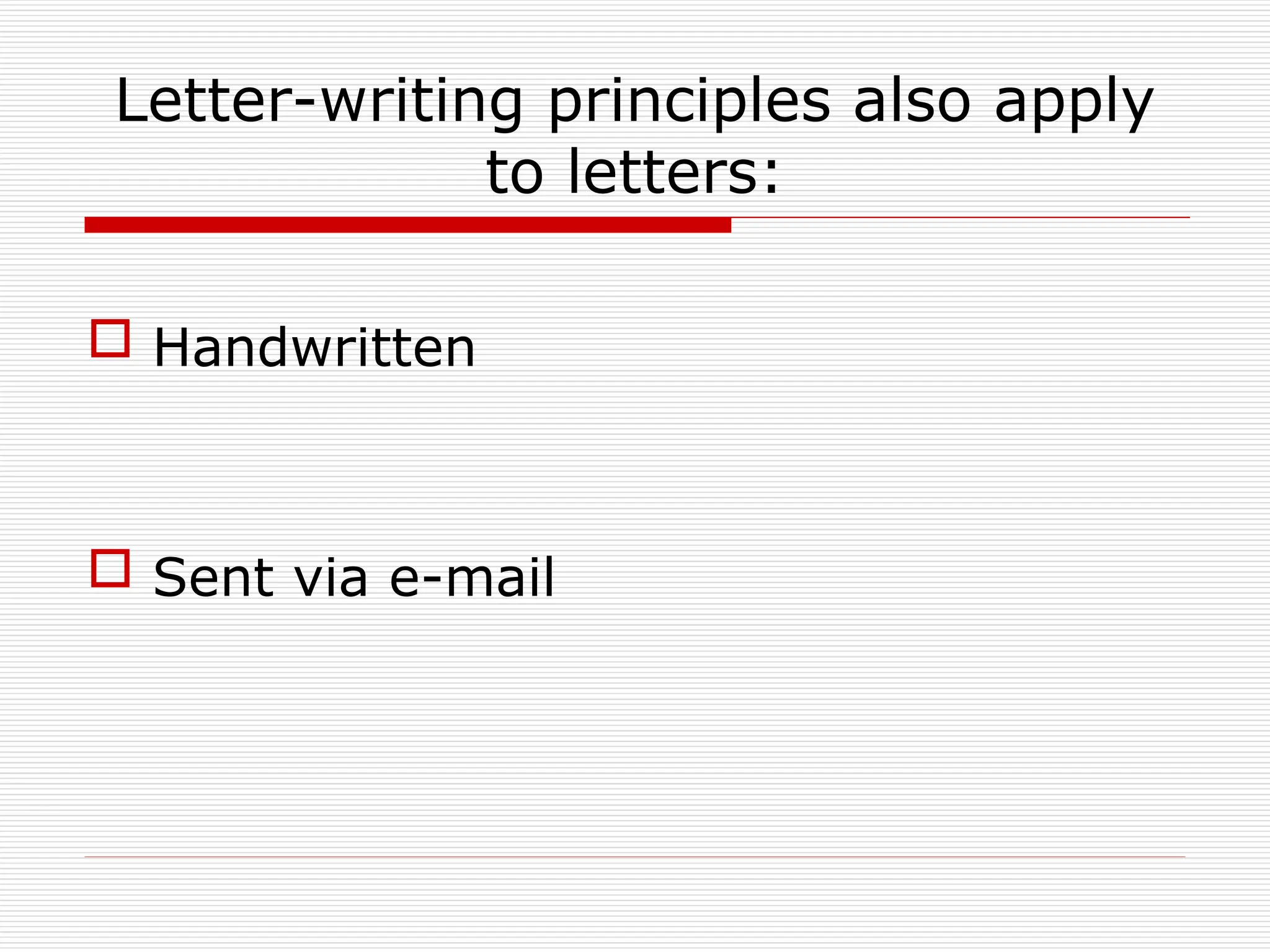 Letter-writing principles also apply
to letters:
 Handwritten
 Sent via e-mail
 