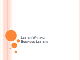 LETTER WRITING
BUSINESS LETTERS
 