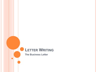 LETTER WRITING
The Business Letter
 