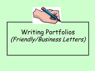 Writing Portfolios (Friendly/Business Letters) 