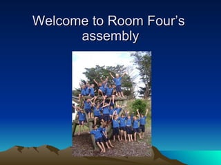 Welcome to Room Four’s  assembly 