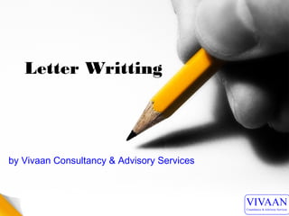 Letter Writting
by Vivaan Consultancy & Advisory Services
 