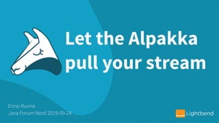 Let the Alpakka
pull your stream
Enno Runne
Java Forum Nord 2019-09-24
 