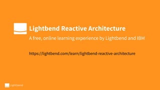 Lightbend Reactive Architecture
A free, online learning experience by Lightbend and IBM
https://lightbend.com/learn/lightbend-reactive-architecture
 