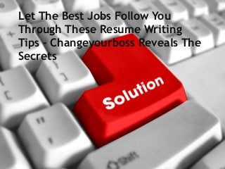 Let The Best Jobs Follow You
Through These Resume Writing
Tips – Changeyourboss Reveals The
Secrets
 