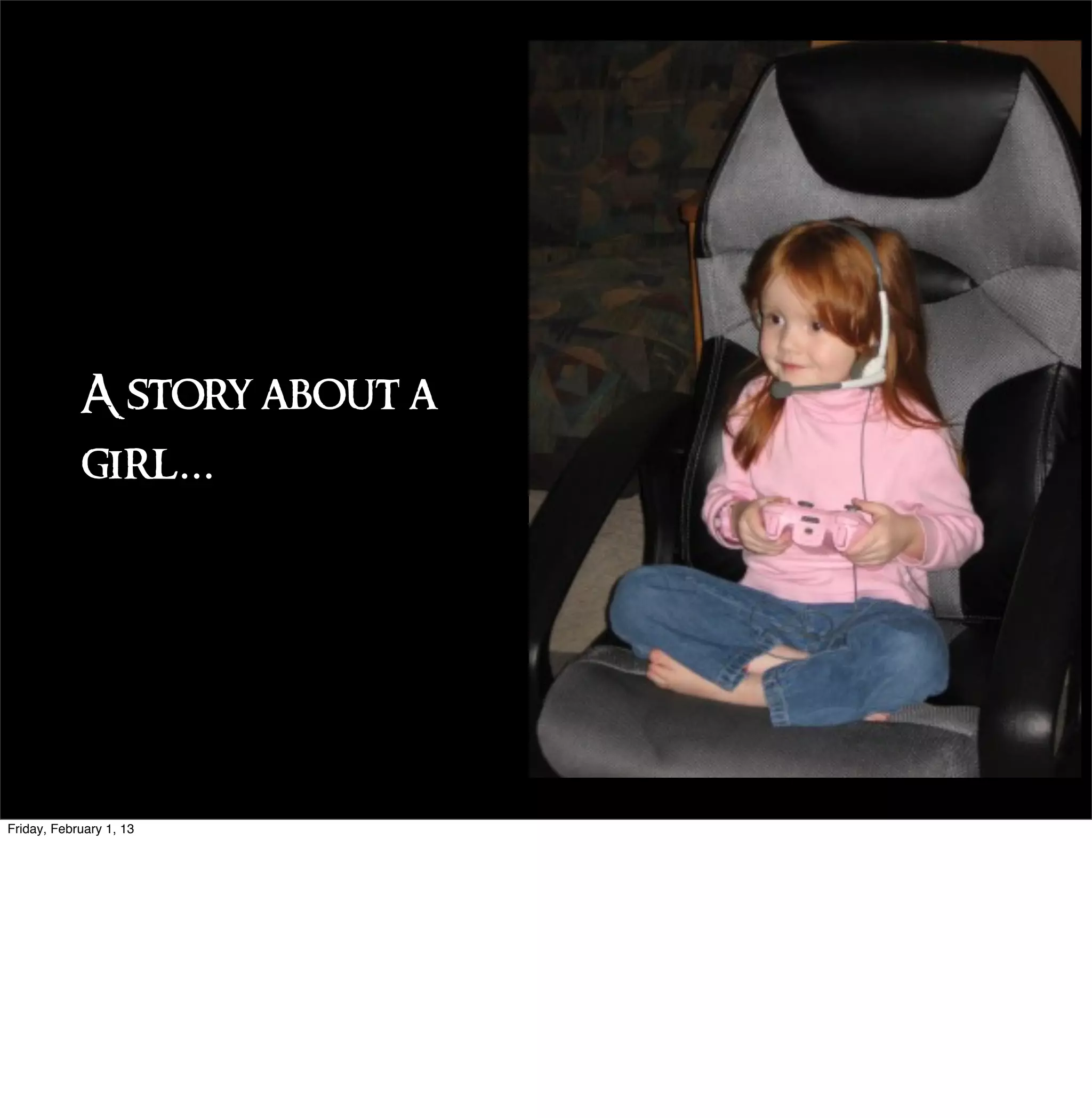 A story about a
            girl...




Friday, February 1, 13
 