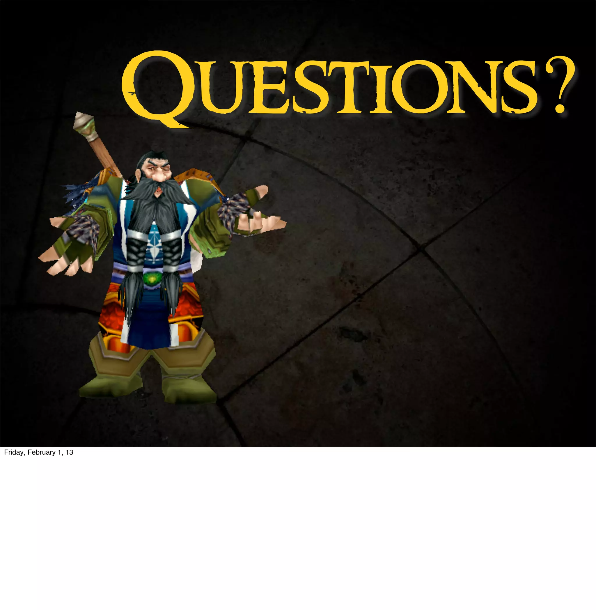 Questions?



Friday, February 1, 13
 