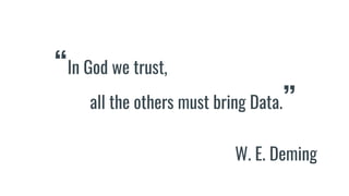 “In God we trust,
all the others must bring Data.”
W. E. Deming
 